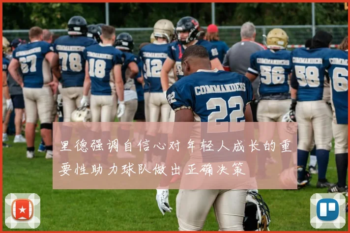 里德强调自信心对年轻人成长的重要性助力球队做出正确决策