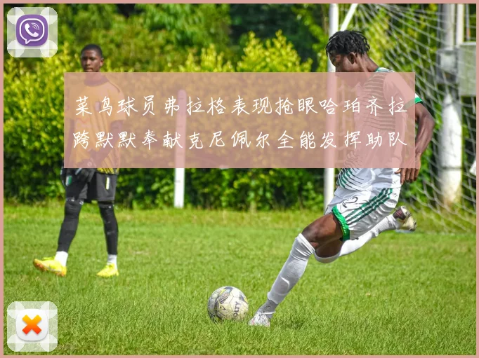 菜鸟球员弗拉格表现抢眼哈珀齐拉跨默默奉献克尼佩尔全能发挥助队取胜